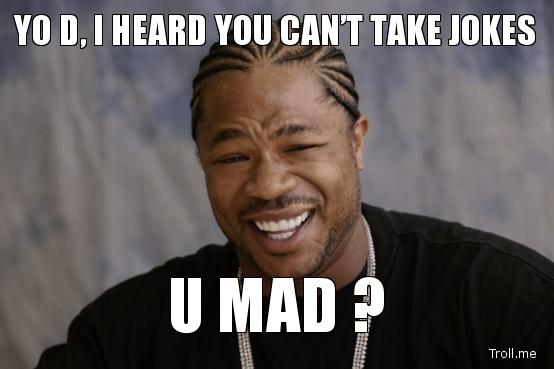Name: yo-d-i-heard-you-cant-take-jokes-u-mad-_zps27b00ba3.jpg
Views: 259
Size: 25.5 KB